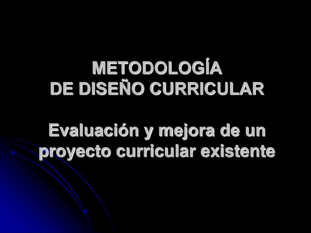 Metodología de diseño curricular Evaluación y mejora de un proyecto curricular existente