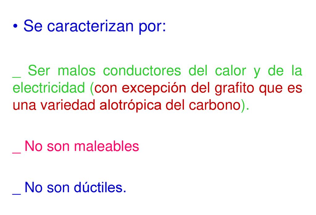 Se caracterizan por: _ Ser malos conductores del calor y de la electricidad (con excepción del grafito que es una variedad alotrópica del carbono).