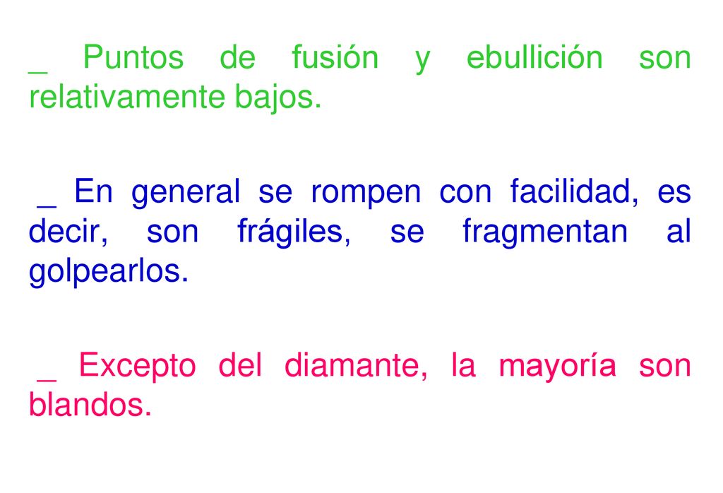 _ Puntos de fusión y ebullición son relativamente bajos.