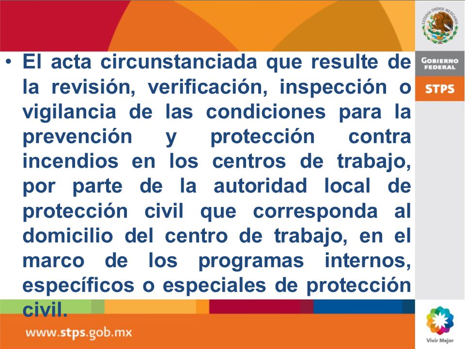 El acta circunstanciada que resulte de la revisión, verificación, inspección o vigilancia de las condiciones para la prevención y protección contra incendios en los centros de trabajo, por parte de la autoridad local de protección civil que corresponda al domicilio del centro de trabajo, en el marco de los programas internos, específicos o especiales de protección civil.