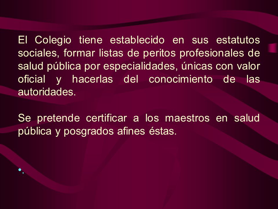 El Colegio tiene establecido en sus estatutos sociales, formar listas de peritos profesionales de salud pública por especialidades, únicas con valor oficial y hacerlas del conocimiento de las autoridades.