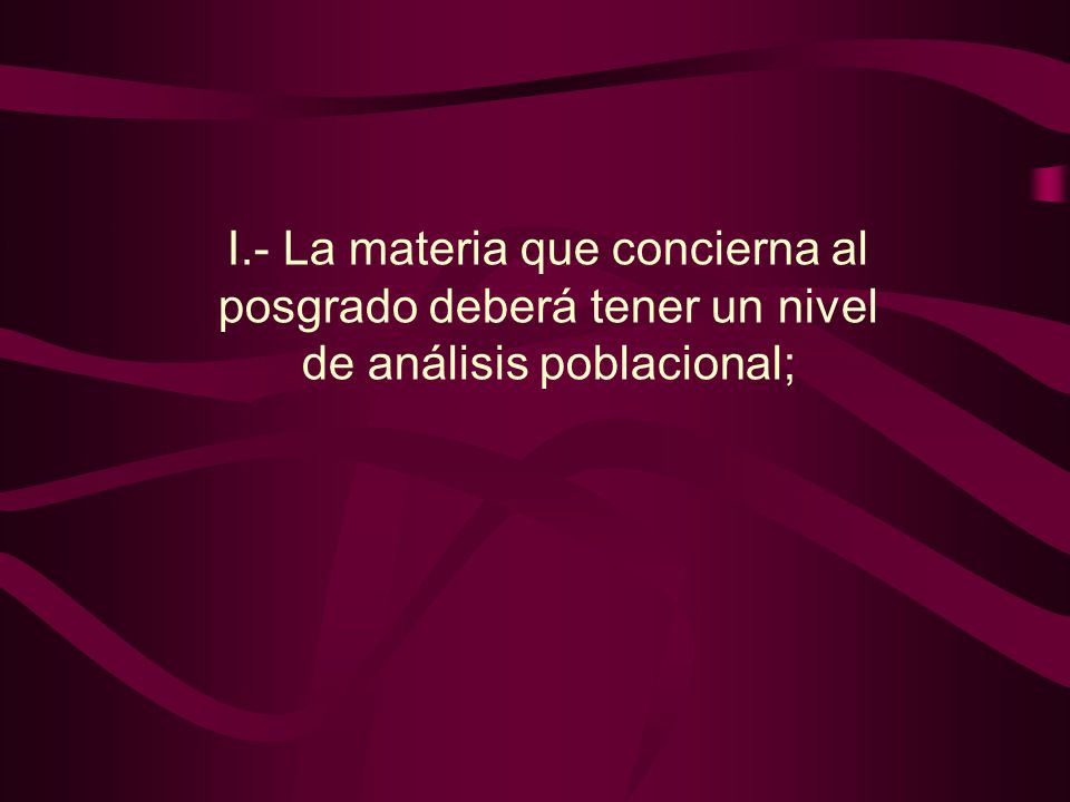 I.- La materia que concierna al posgrado deberá tener un nivel