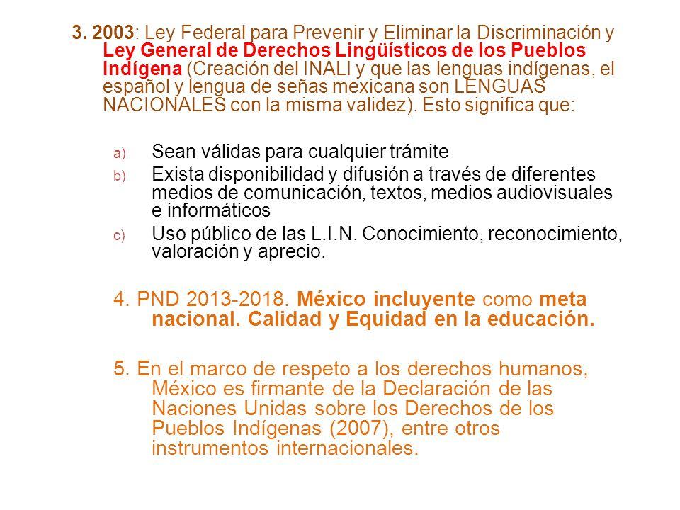 : Ley Federal para Prevenir y Eliminar la Discriminación y Ley General de Derechos Lingüísticos de los Pueblos Indígena (Creación del INALI y que las lenguas indígenas, el español y lengua de señas mexicana son LENGUAS NACIONALES con la misma validez). Esto significa que: