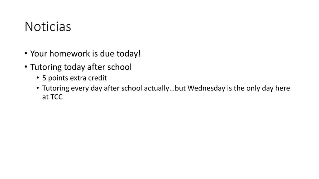 Noticias Your homework is due today! Tutoring today after school
