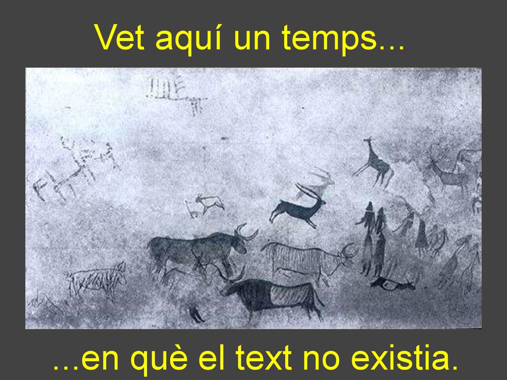 Vet aquí un temps en què el text no existia.