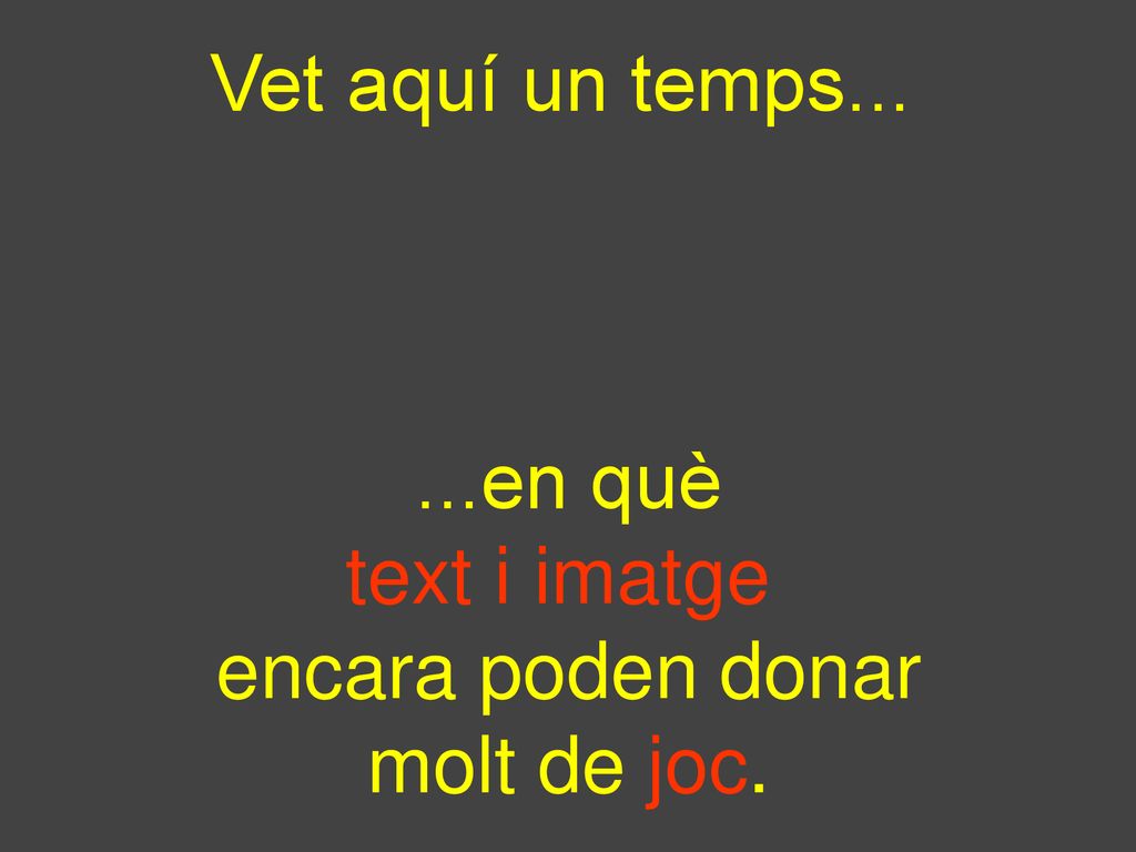 Vet aquí un temps en què text i imatge encara poden donar molt de joc.