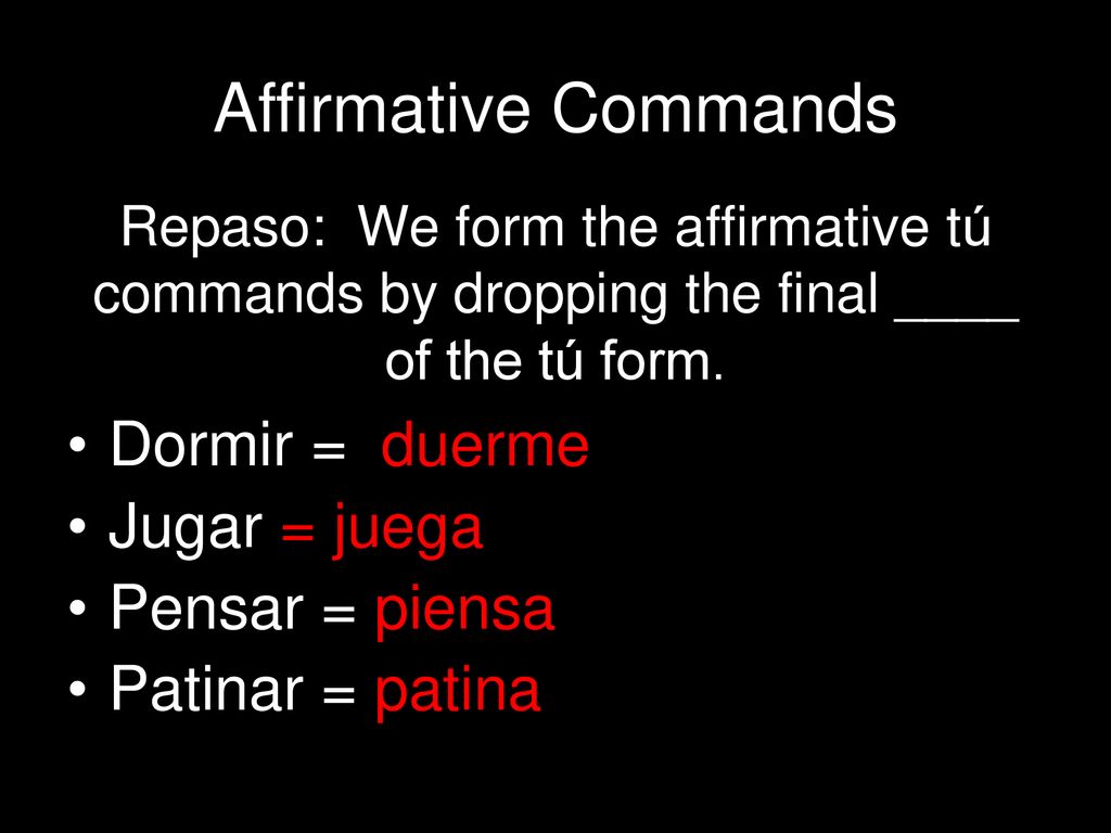 Affirmative Commands Dormir = duerme Jugar = juega Pensar = piensa