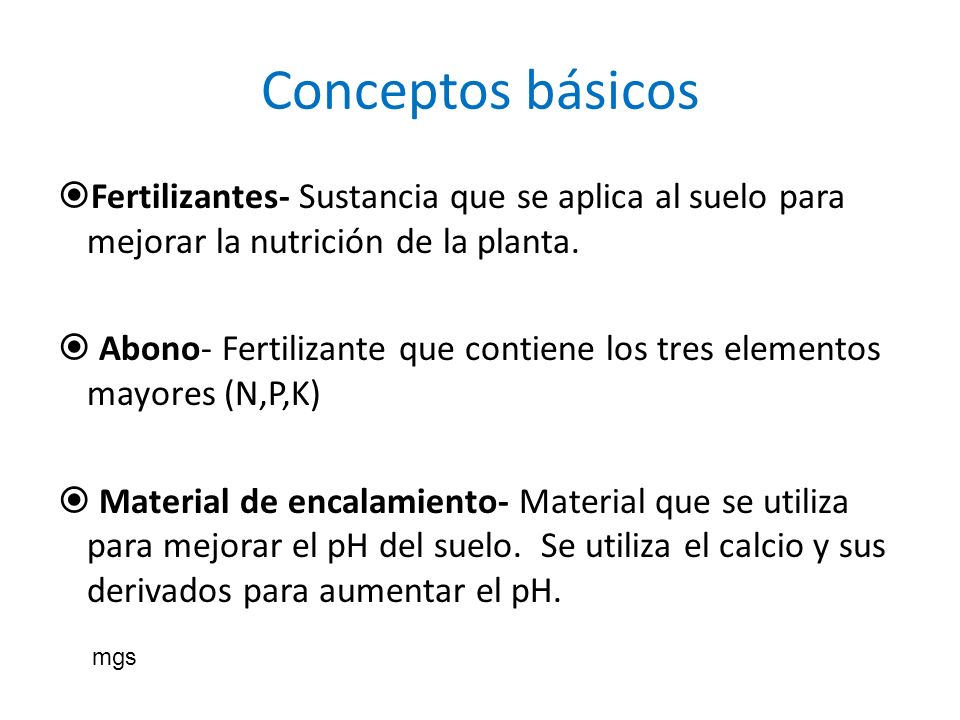 Conceptos básicos Fertilizantes- Sustancia que se aplica al suelo para mejorar la nutrición de la planta.