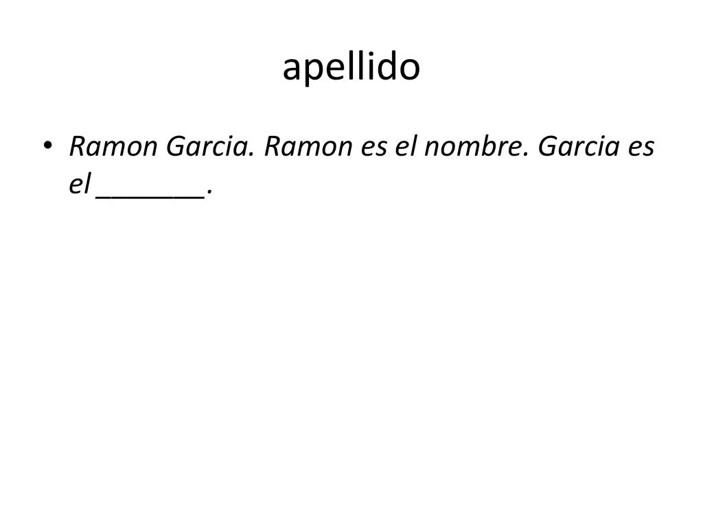 apellido Ramon Garcia. Ramon es el nombre. Garcia es el _______.