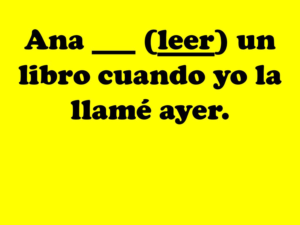 Ana ___ (leer) un libro cuando yo la llamé ayer.