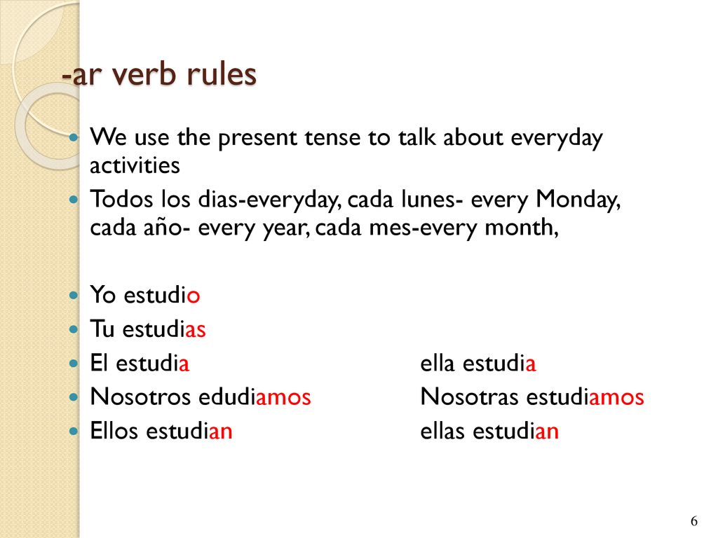-ar verb rules We use the present tense to talk about everyday activities.