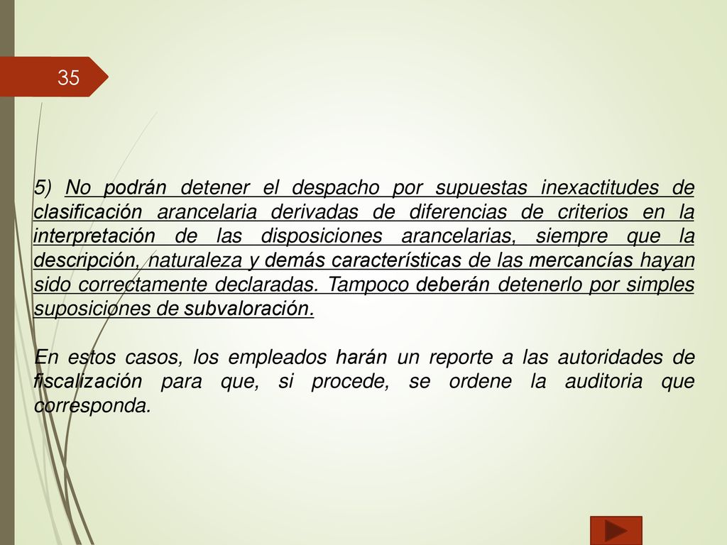 5) No podrán detener el despacho por supuestas inexactitudes de clasificación arancelaria derivadas de diferencias de criterios en la interpretación de las disposiciones arancelarias, siempre que la descripción, naturaleza y demás características de las mercancías hayan sido correctamente declaradas. Tampoco deberán detenerlo por simples suposiciones de subvaloración.