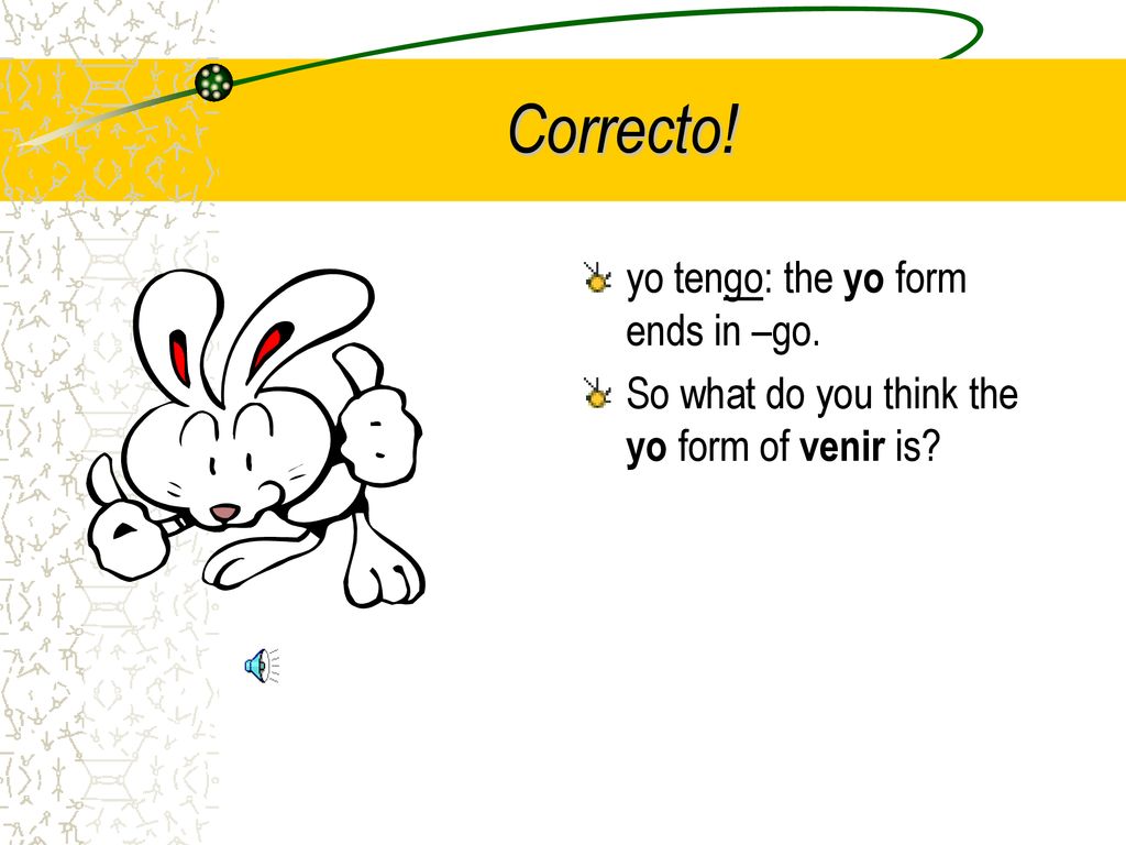 Correcto! yo tengo: the yo form ends in –go.