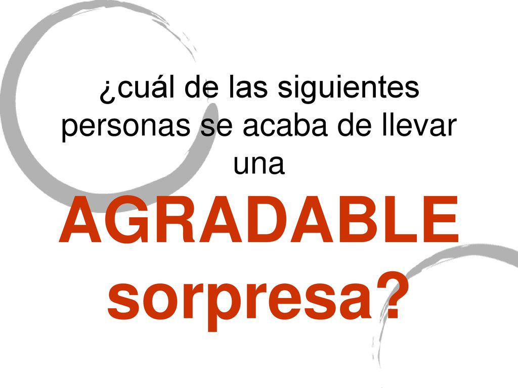¿cuál de las siguientes personas se acaba de llevar una AGRADABLE sorpresa