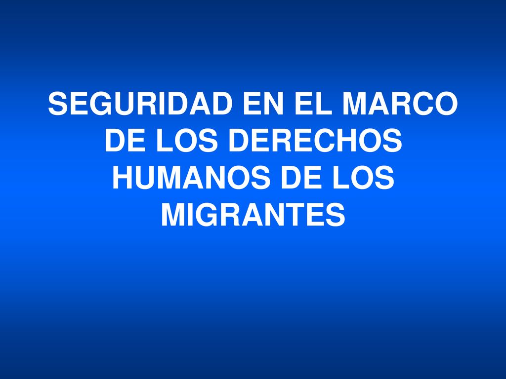 SEGURIDAD EN EL MARCO DE LOS DERECHOS HUMANOS DE LOS MIGRANTES
