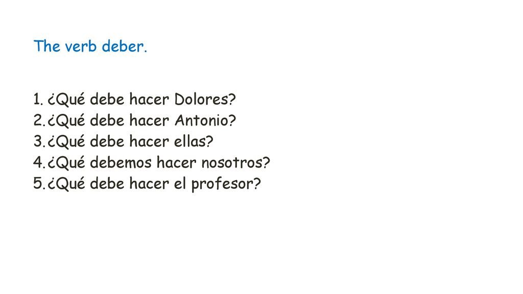 The verb deber. ¿Qué debe hacer Dolores ¿Qué debe hacer Antonio ¿Qué debe hacer ellas ¿Qué debemos hacer nosotros