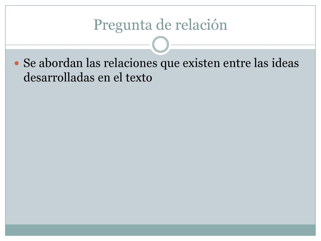 Pregunta de relación Se abordan las relaciones que existen entre las ideas desarrolladas en el texto.