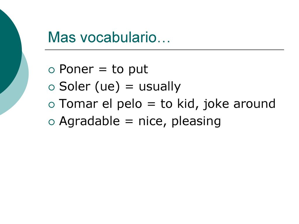 Mas vocabulario… Poner = to put Soler (ue) = usually