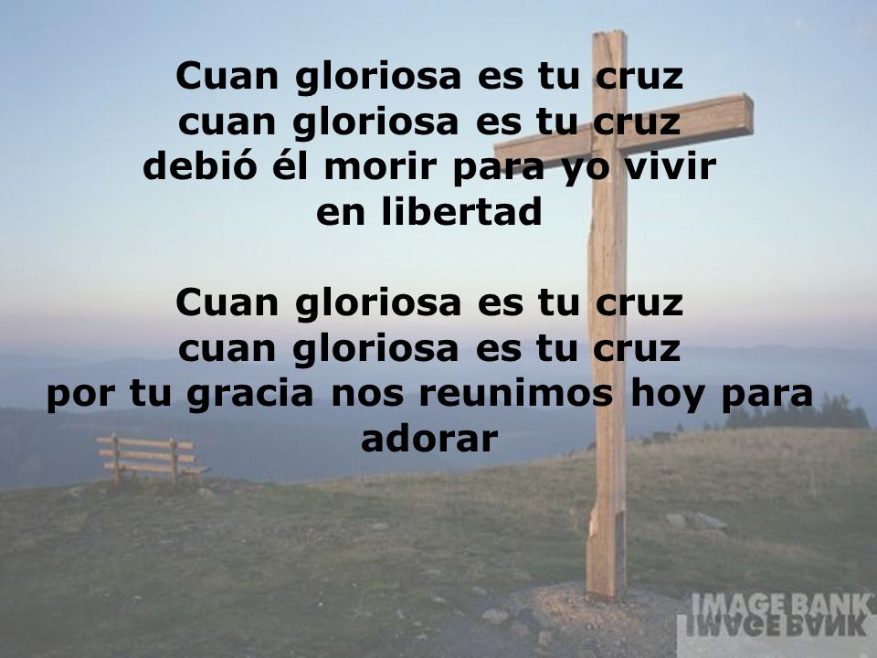 Cuan gloriosa es tu cruz cuan gloriosa es tu cruz