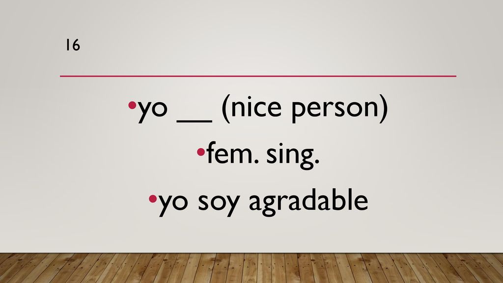 16 yo __ (nice person) fem. sing. yo soy agradable