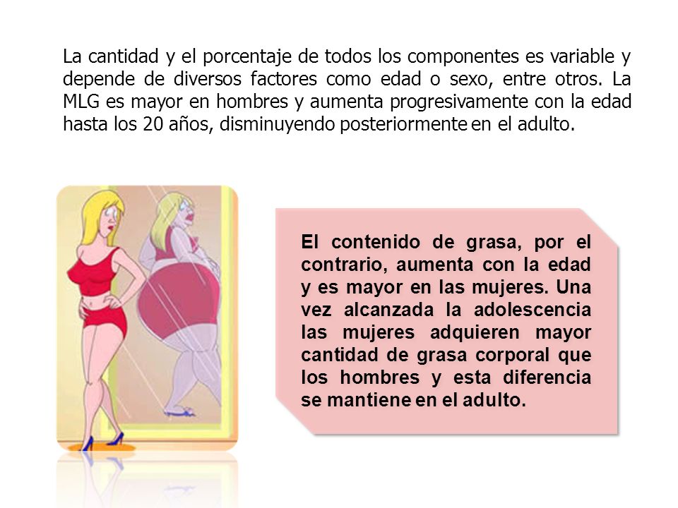 La cantidad y el porcentaje de todos los componentes es variable y depende de diversos factores como edad o sexo, entre otros. La MLG es mayor en hombres y aumenta progresivamente con la edad hasta los 20 años, disminuyendo posteriormente en el adulto.