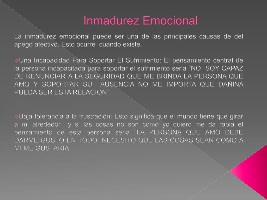 Inmadurez Emocional La inmadurez emocional puede ser una de las principales causas de del apego afectivo. Esto ocurre cuando existe.
