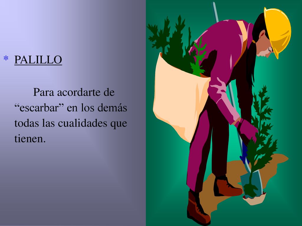 PALILLO Para acordarte de escarbar en los demás todas las cualidades que tienen.
