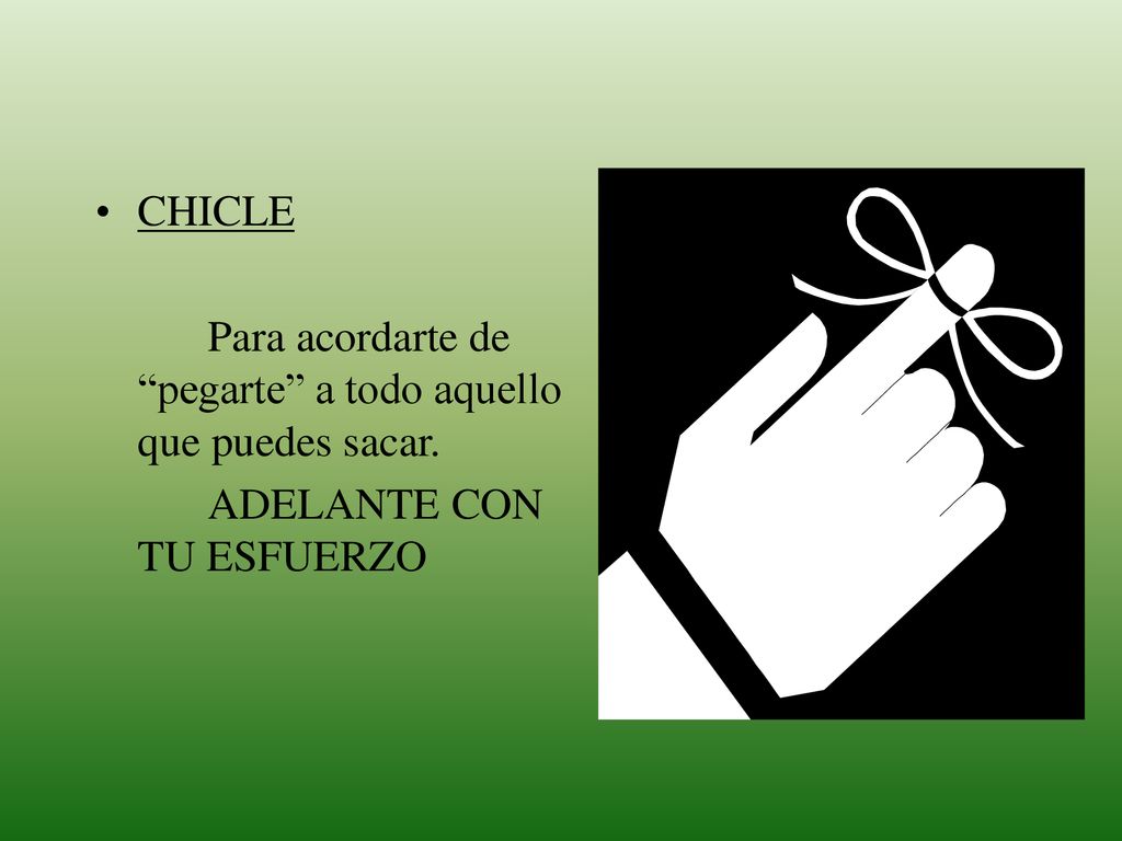 CHICLE Para acordarte de pegarte a todo aquello que puedes sacar. ADELANTE CON TU ESFUERZO