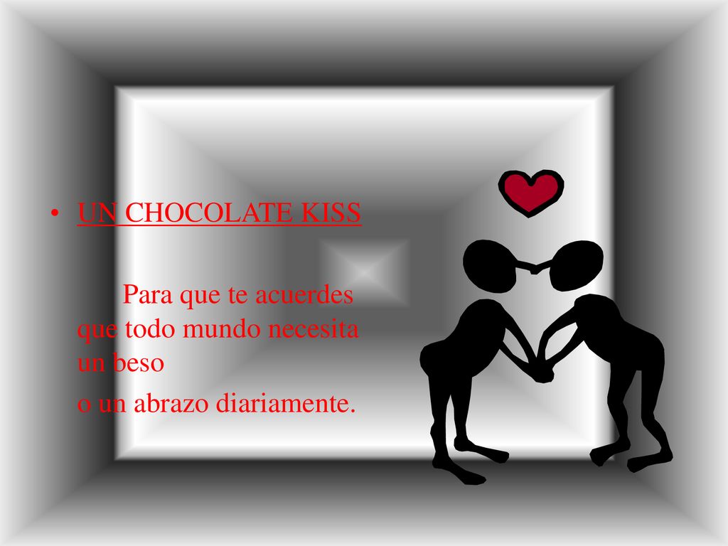 UN CHOCOLATE KISS Para que te acuerdes que todo mundo necesita un beso o un abrazo diariamente.