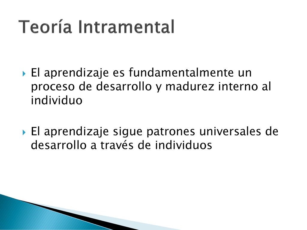 Teoría Intramental El aprendizaje es fundamentalmente un proceso de desarrollo y madurez interno al individuo.
