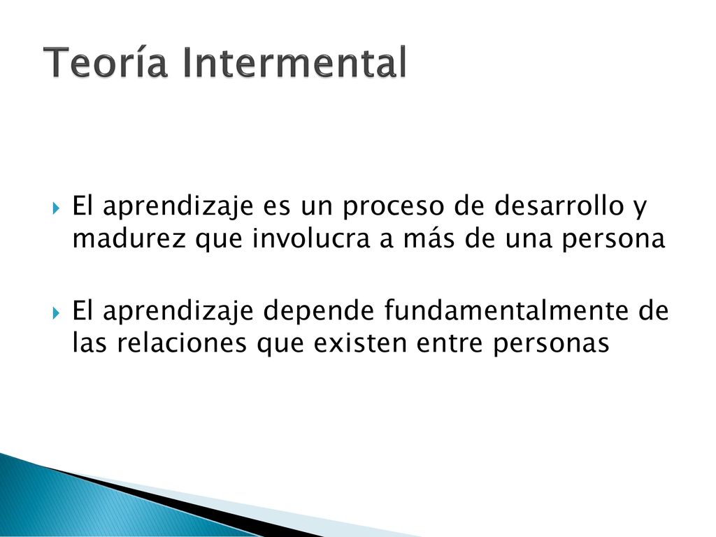 Teoría Intermental El aprendizaje es un proceso de desarrollo y madurez que involucra a más de una persona.