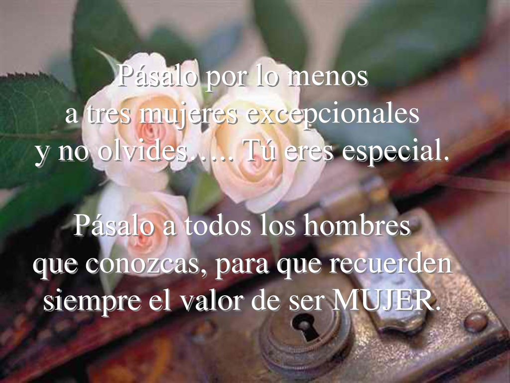 Pásalo por lo menos a tres mujeres excepcionales y no olvides…