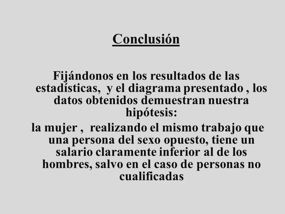 Conclusión Fijándonos en los resultados de las estadísticas, y el diagrama presentado , los datos obtenidos demuestran nuestra hipótesis: