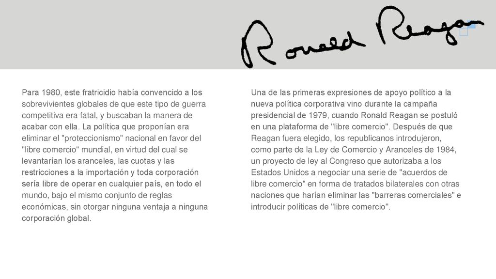 Para 1980, este fratricidio había convencido a los sobrevivientes globales de que este tipo de guerra competitiva era fatal, y buscaban la manera de acabar con ella. La política que proponían era eliminar el proteccionismo nacional en favor del libre comercio mundial, en virtud del cual se levantarían los aranceles, las cuotas y las restricciones a la importación y toda corporación sería libre de operar en cualquier país, en todo el mundo, bajo el mismo conjunto de reglas económicas, sin otorgar ninguna ventaja a ninguna corporación global.