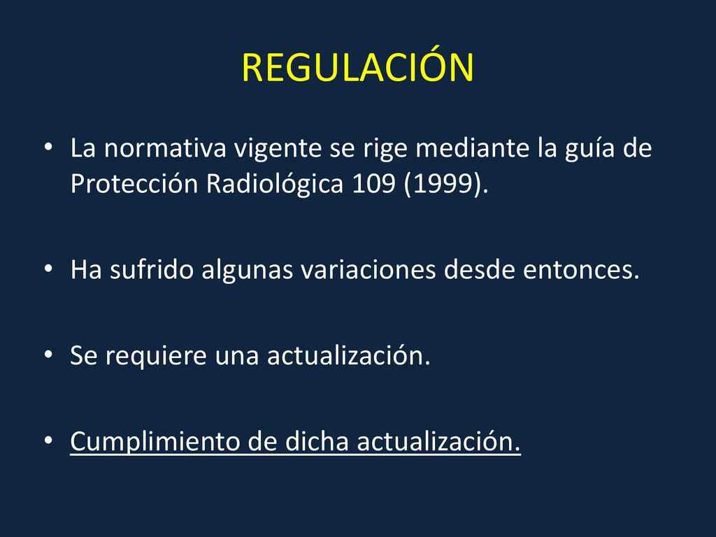 REGULACIÓN La normativa vigente se rige mediante la guía de Protección Radiológica 109 (1999). Ha sufrido algunas variaciones desde entonces.