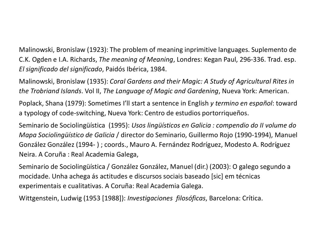 Malinowski, Bronislaw (1923): The problem of meaning inprimitive languages. Suplemento de C.K. Ogden e I.A. Richards, The meaning of Meaning, Londres: Kegan Paul, Trad. esp. El significado del significado, Paidós Ibérica, 1984.