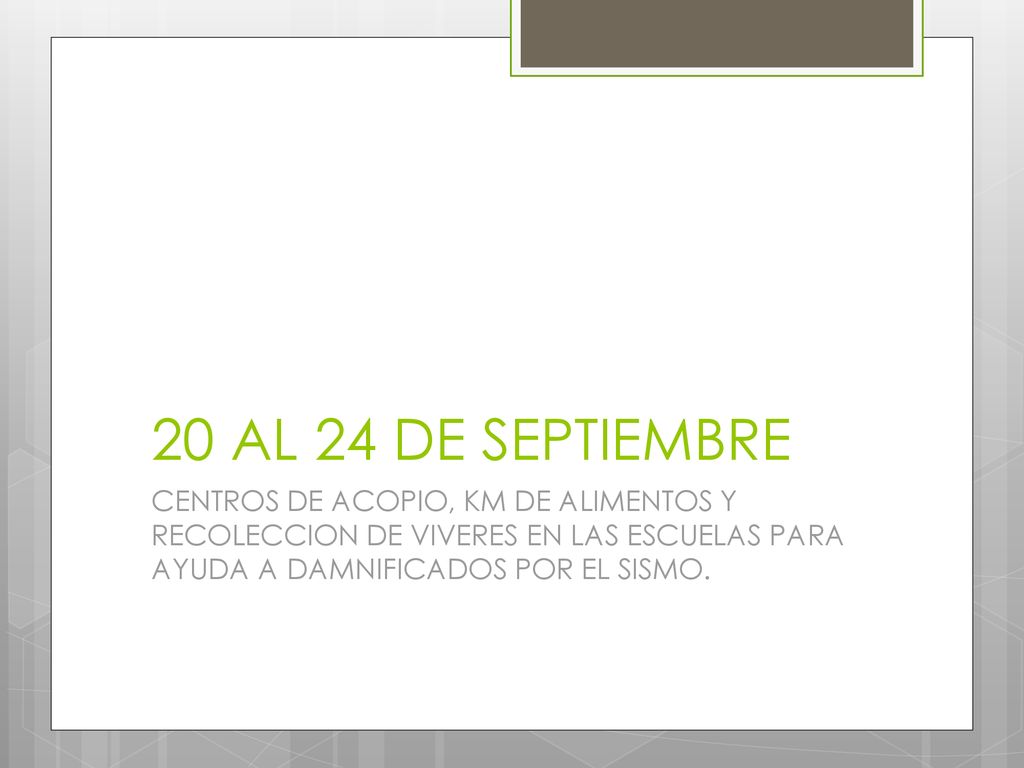 20 AL 24 DE SEPTIEMBRE CENTROS DE ACOPIO, KM DE ALIMENTOS Y RECOLECCION DE VIVERES EN LAS ESCUELAS PARA AYUDA A DAMNIFICADOS POR EL SISMO.