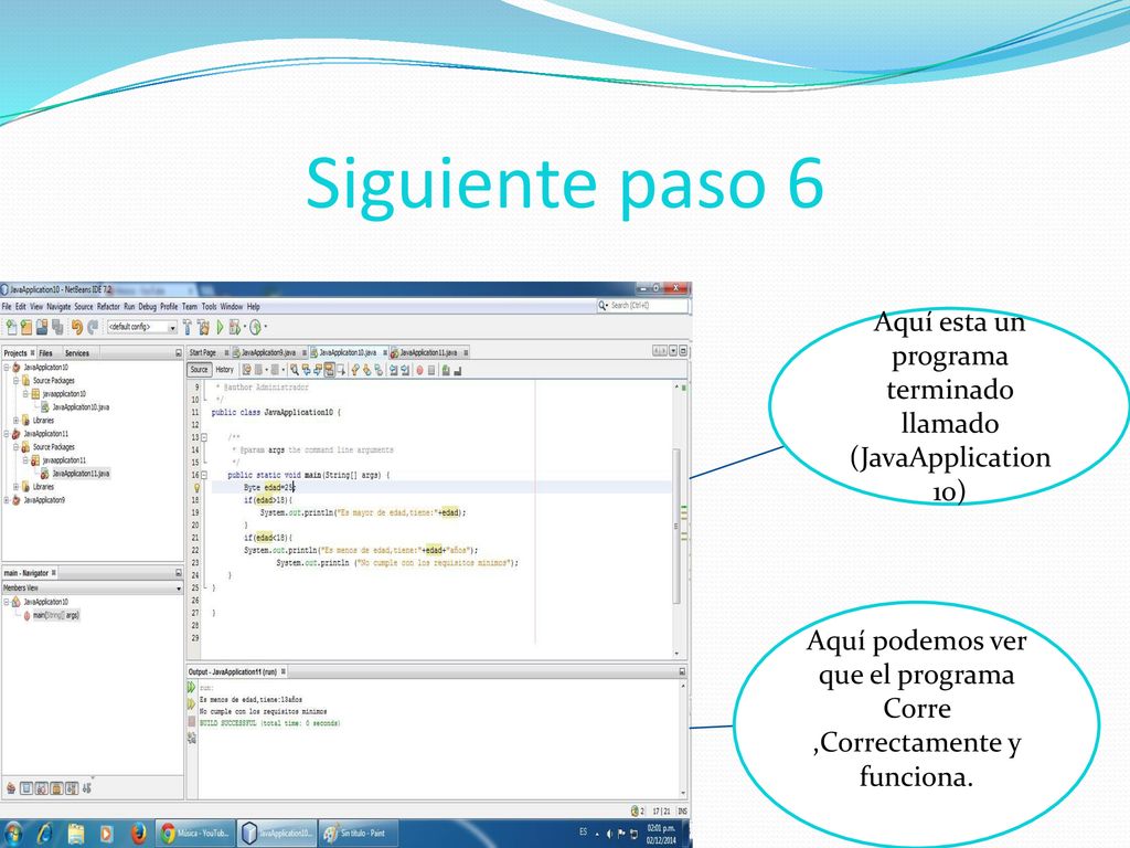 Siguiente paso 6 Aquí esta un programa terminado llamado (JavaApplication 10) Aquí podemos ver que el programa Corre ,Correctamente y funciona.