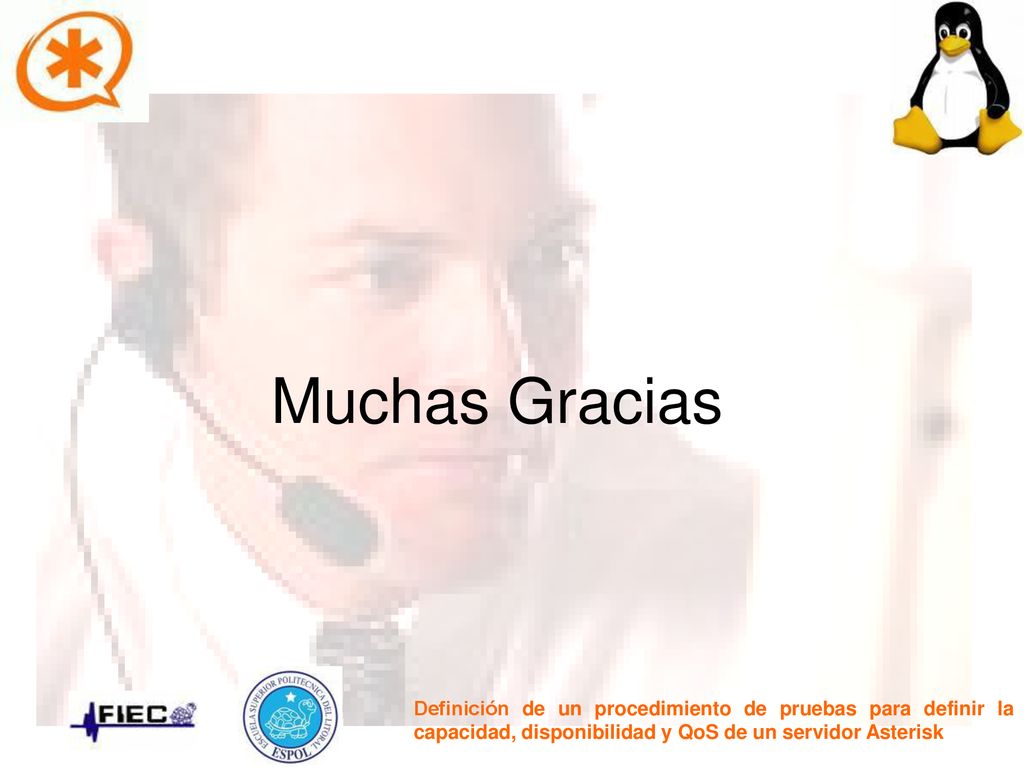 Muchas Gracias Definición de un procedimiento de pruebas para definir la capacidad, disponibilidad y QoS de un servidor Asterisk.
