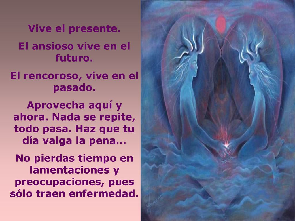 El ansioso vive en el futuro. El rencoroso, vive en el pasado.
