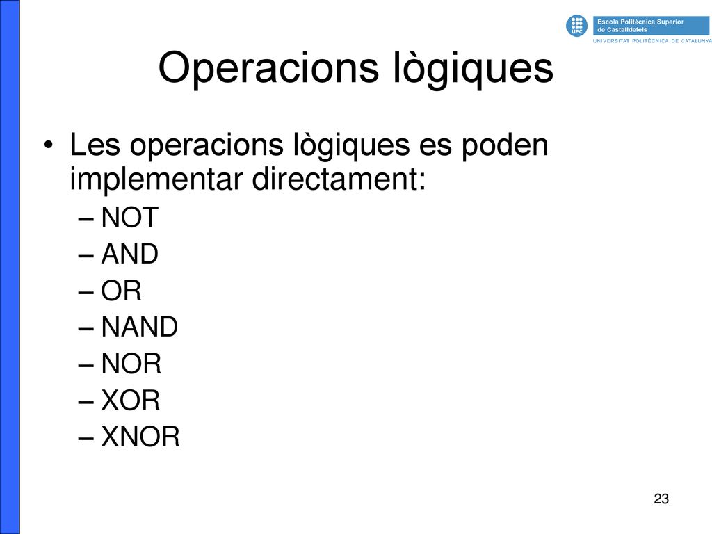 Operacions lògiques Les operacions lògiques es poden implementar directament: NOT. AND. OR. NAND.