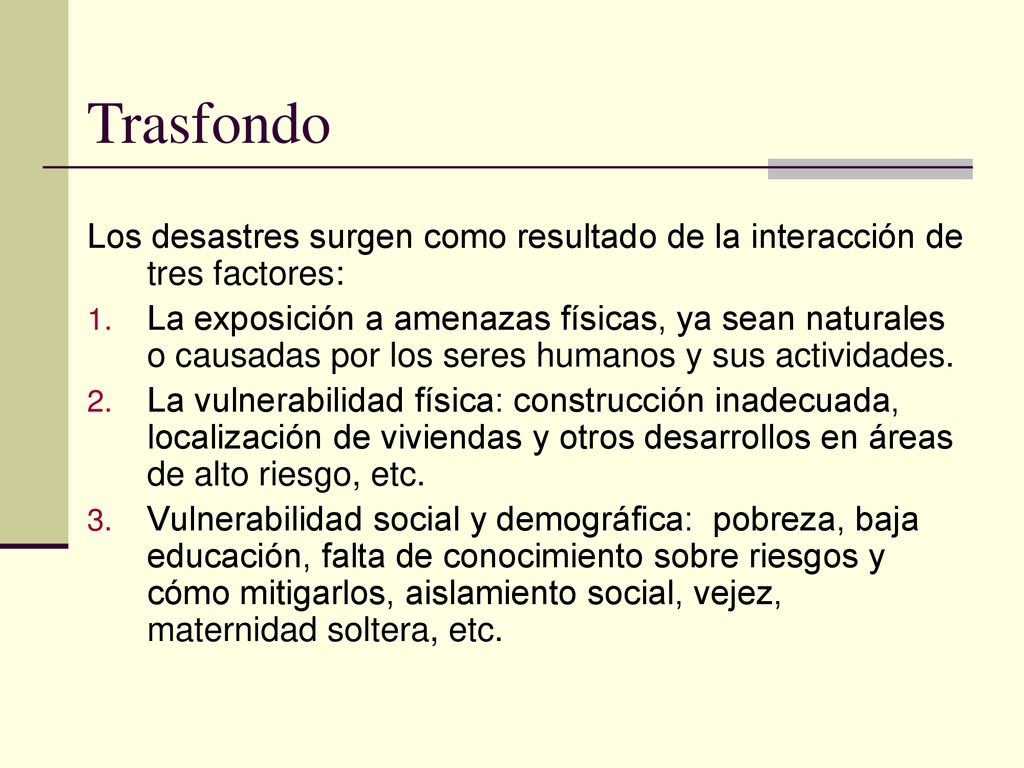 Trasfondo Los desastres surgen como resultado de la interacción de tres factores: