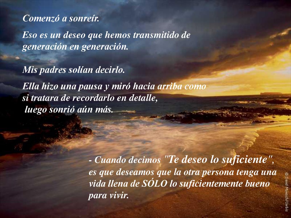 Comenzó a sonreír. Eso es un deseo que hemos transmitido de generación en generación. Mis padres solían decirlo.