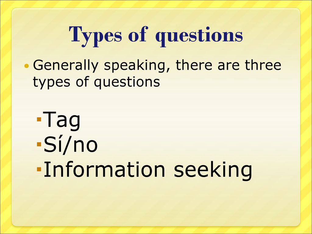 Types of questions Tag Sí/no Information seeking