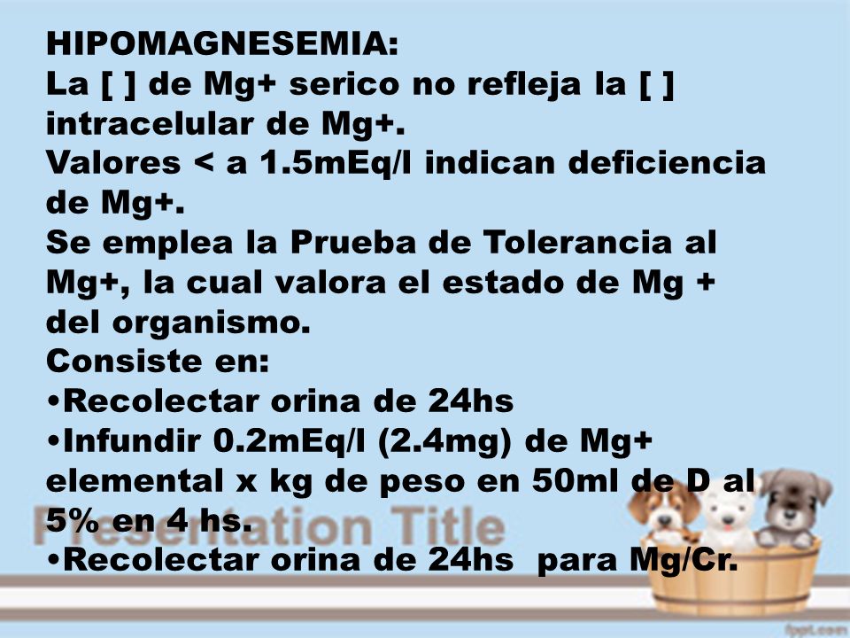 HIPOMAGNESEMIA: La [ ] de Mg+ serico no refleja la [ ] intracelular de Mg+. Valores < a 1.5mEq/l indican deficiencia de Mg+.