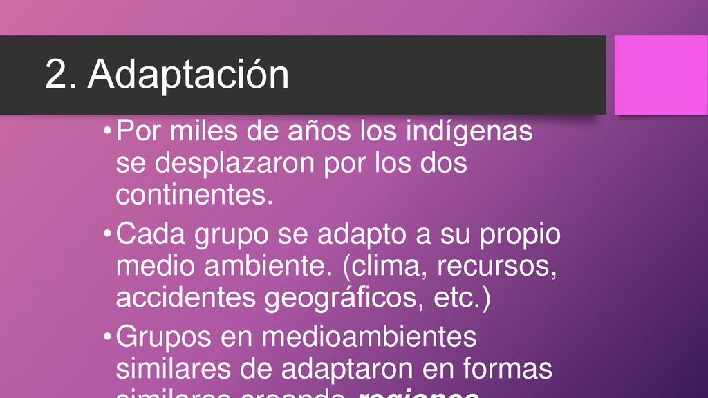 2. Adaptación Por miles de años los indígenas se desplazaron por los dos continentes.