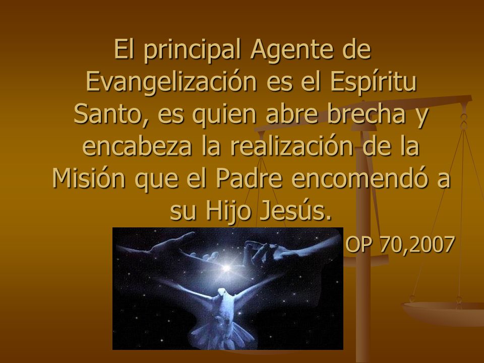 El principal Agente de Evangelización es el Espíritu Santo, es quien abre brecha y encabeza la realización de la Misión que el Padre encomendó a su Hijo Jesús.