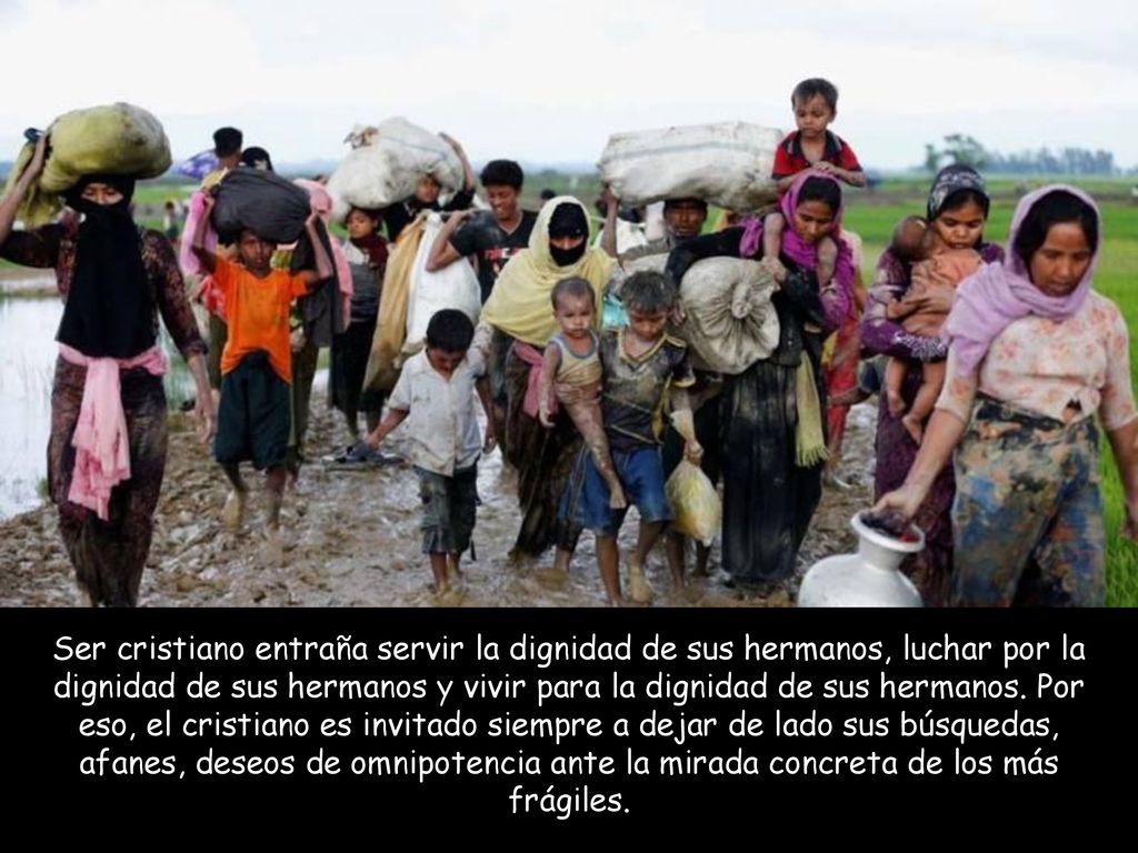 Ser cristiano entraña servir la dignidad de sus hermanos, luchar por la dignidad de sus hermanos y vivir para la dignidad de sus hermanos.