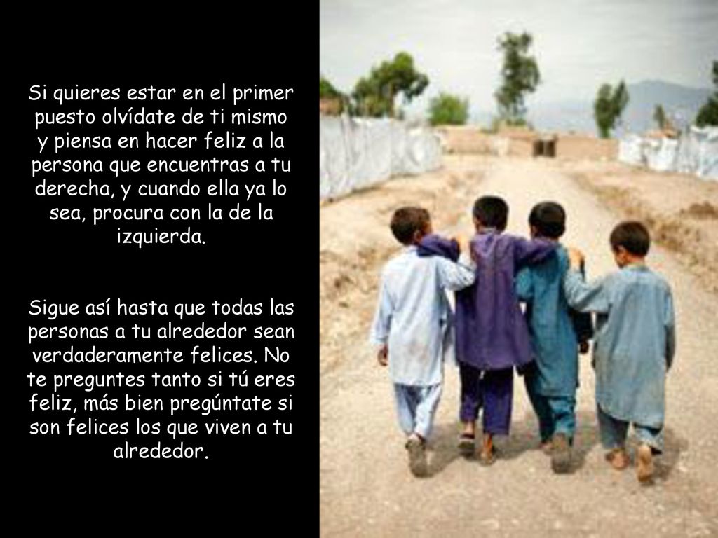 Si quieres estar en el primer puesto olvídate de ti mismo y piensa en hacer feliz a la persona que encuentras a tu derecha, y cuando ella ya lo sea, procura con la de la izquierda.