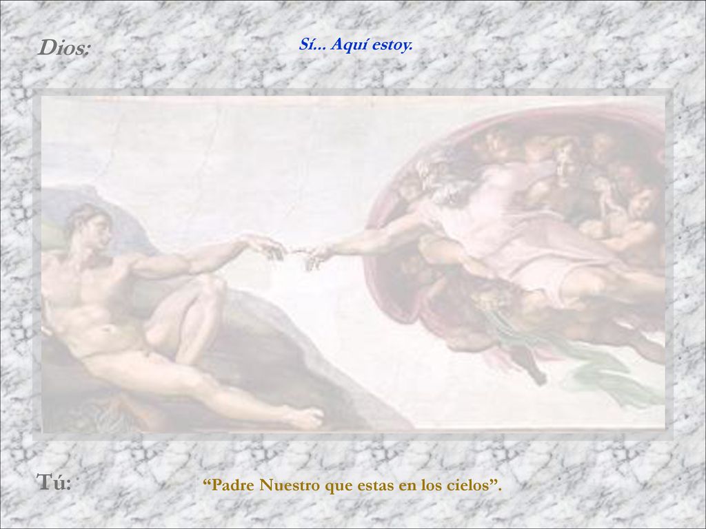 Sí... Aquí estoy. Padre Nuestro que estas en los cielos .